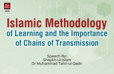 Islamic Methodology of Learning and the Importance of Chains of Transmission-by-Shaykh-ul-Islam Dr Muhammad Tahir-ul-Qadri