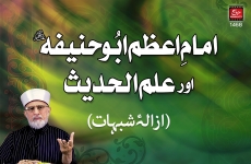 Imam-e-Azam Abu Hanifa awr Ilm-ul-Hadith (Izala-e-Shubhat): Session One-by-Shaykh-ul-Islam Dr Muhammad Tahir-ul-Qadri