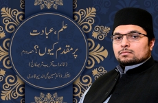 Ilm, Ibadat Per Muqaddam Kyun ? 2nd Session-by-Dr Hussain Mohi-ud-Din Qadri
