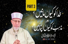 Khuda ko Kiyun Manein? awr Mazhab ko kiyun Apnaein? [Part 3] Why Believe in God and Embrace Religion?-by-Shaykh-ul-Islam Dr Muhammad Tahir-ul-Qadri